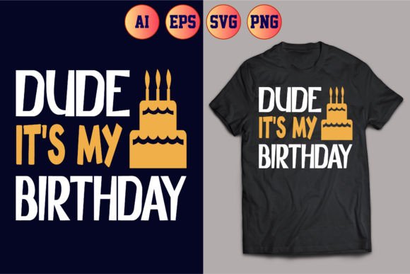 Dude It s My Birthday T-shirt Design 29 Graphics Review