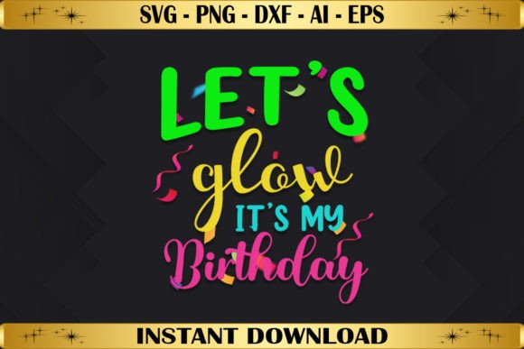 Let s Glow It s My Birthday Graphics for T-Shirt Designs