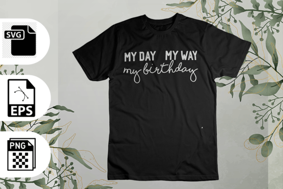 My Day My Way My Birthday SVG T-shirt: A Designer’s Review